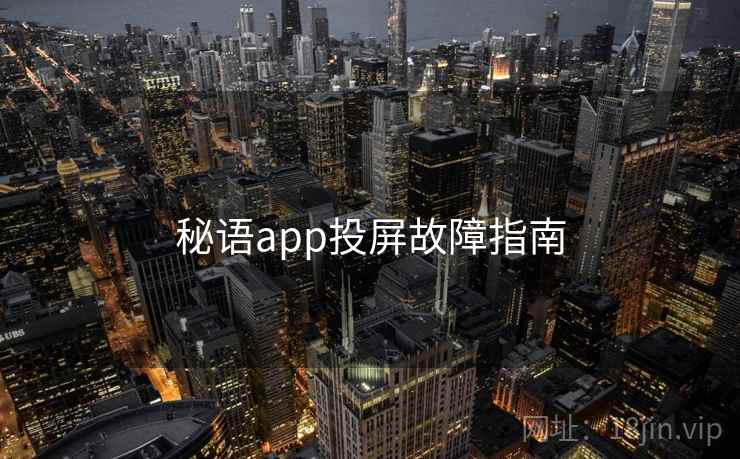 秘语app投屏故障指南 第2张 秘语app投屏故障指南 第2张