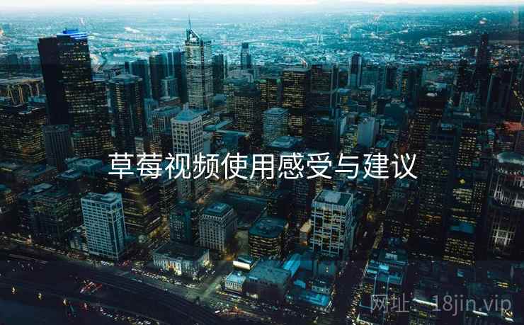 草莓视频使用感受与建议 第1张 草莓视频使用感受与建议 第1张